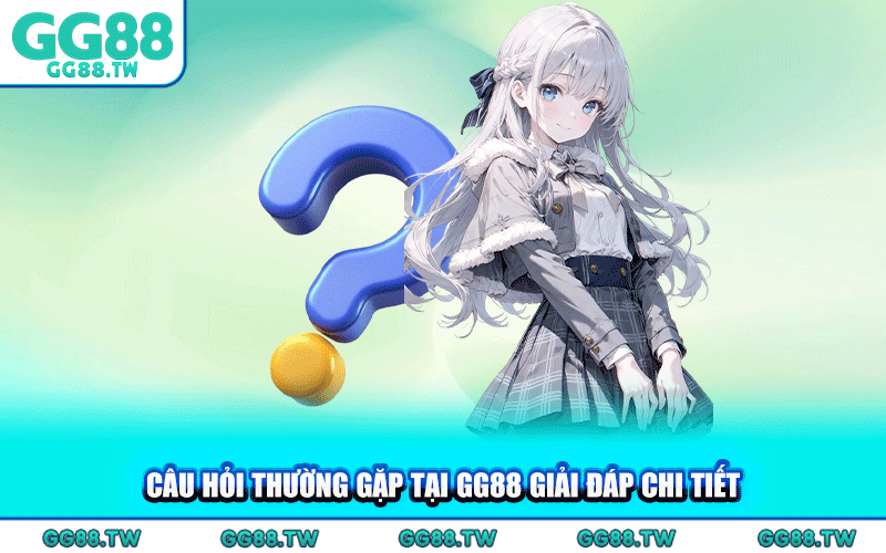 Câu Hỏi Thường Gặp Tại GG88 – Trung Tâm Giải Đáp Chi Tiết