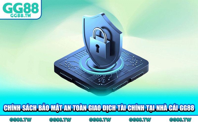 Chính Sách Bảo Mật An Toàn Giao Dịch Tài Chính Tại Nhà Cái GG88