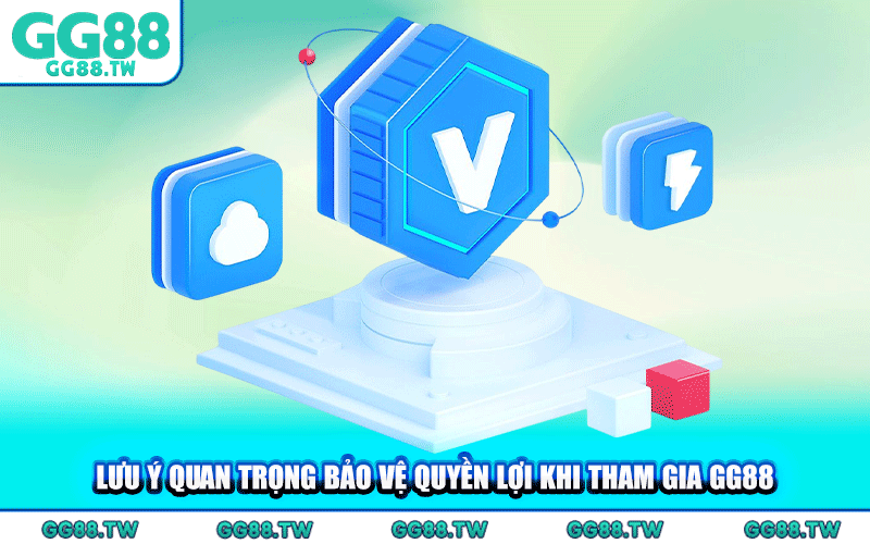 Lưu Ý Quan Trọng Bảo Vệ Quyền Lợi Khi Tham Gia GG88