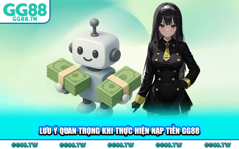 Lưu Ý Quan Trọng Khi Thực Hiện Nạp Tiền GG88