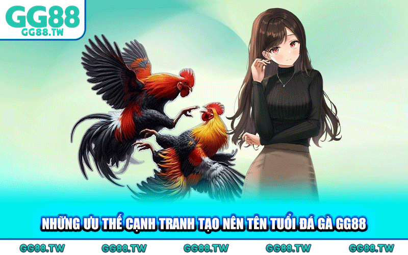 Những Ưu Thế Cạnh Tranh Tạo Nên Tên Tuổi Đá Gà GG88
