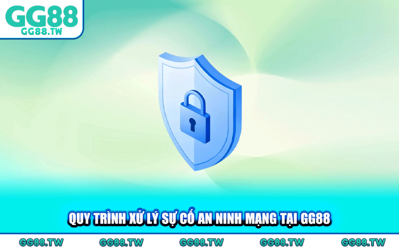 Quy Trình Xử Lý Sự Cố An Ninh Mạng Tại GG88
