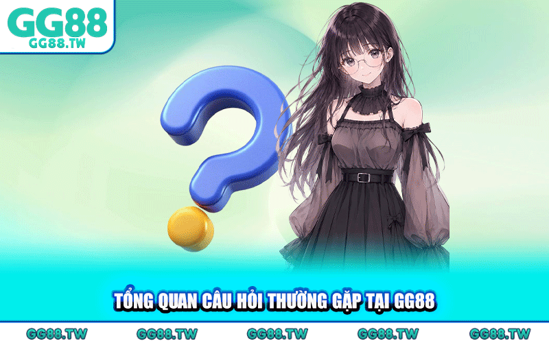 Tổng Quan Câu Hỏi Thường Gặp Tại GG88