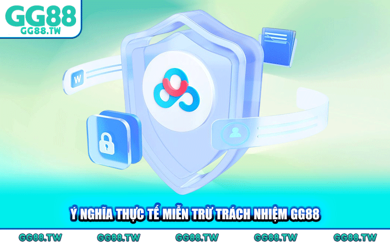 Ý Nghĩa Thực Tế Miễn Trừ Trách Nhiệm GG88